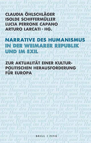 Narrative des Humanismus in der Weimarer Republik und im Exil: Zur Aktualität einer kulturpolitischen Herausforderung für Europa (Ethik - Text - Kultur) von Brill | Fink