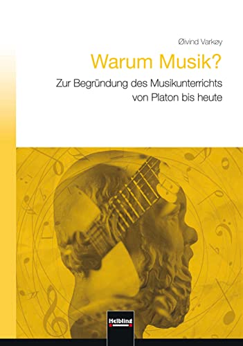 Warum Musik?: Zur Begründung des Musikunterrichts von Platon bis heute: Zur Bergründung des Musikunterrichts von Platon bis heute