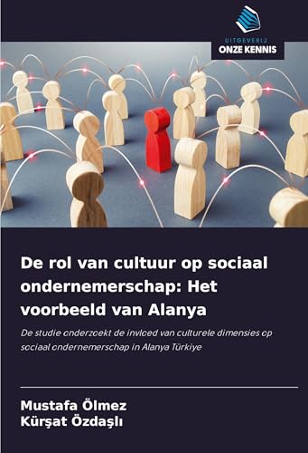 De rol van cultuur op sociaal ondernemerschap: Het voorbeeld van Alanya: De studie onderzoekt de invloed van culturele dimensies op sociaal ondernemerschap in Alanya Türkiye von Uitgeverij Onze Kennis