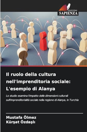 Il ruolo della cultura nell'imprenditoria sociale: L'esempio di Alanya: Lo studio esamina l'impatto delle dimensioni culturali sull'imprenditorialità sociale nella regione di Alanya, in Turchia von Edizioni Sapienza