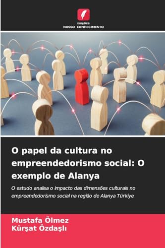 O papel da cultura no empreendedorismo social: O exemplo de Alanya: O estudo analisa o impacto das dimensões culturais no empreendedorismo social na região de Alanya Türkiye von Edições Nosso Conhecimento