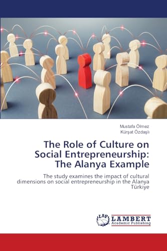 The Role of Culture on Social Entrepreneurship: The Alanya Example: The study examines the impact of cultural dimensions on social entrepreneurship in the Alanya Türkiye The Role of Culture on Social Entrepreneurship: The Alanya Example: The study examines the impact of cultural dimensions on social entrepreneurship in the Alanya Türkiye von LAP LAMBERT Academic Publishing
