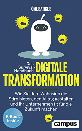 Das Survival-Handbuch digitale Transformation: Wie Sie dem Wahnsinn die Stirn bieten, den Alltag gestalten und Ihr Unternehmen fit für die Zukunft machen, plus EBook inside (ePub, pdf)