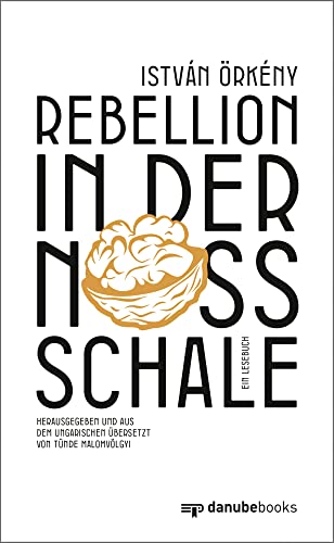 Rebellion in der Nussschale: Ein Lesebuch, herausgegeben und aus dem Ungarischen übersetzt von Tünde Malomvölgyi