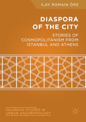 Diaspora of the City: Stories of Cosmopolitanism from Istanbul and Athens (Palgrave Studies in Urban Anthropology)
