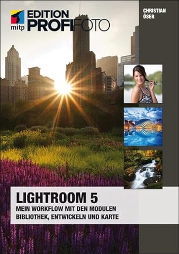 Lightroom 5: Mein Workflow mit den Modulen Bibliothek, Entwickeln und Karte (mitp Edition Profifoto)