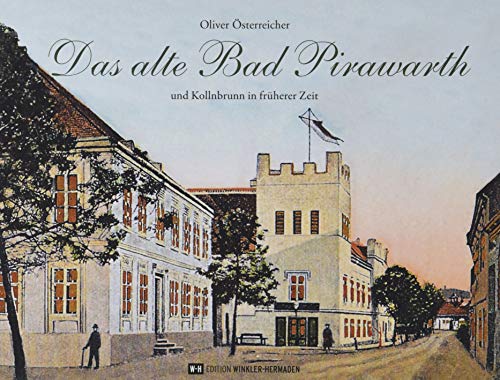 Das alte Bad Pirawarth: und Kollnbrunn in früherer Zeit von Edition Winkler-Hermaden