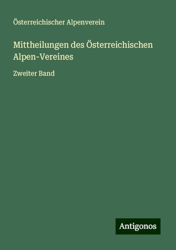 Mittheilungen des Österreichischen Alpen-Vereines: Zweiter Band von Antigonos Verlag