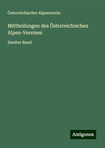 Mittheilungen des Österreichischen Alpen-Vereines: Zweiter Band von Antigonos Verlag
