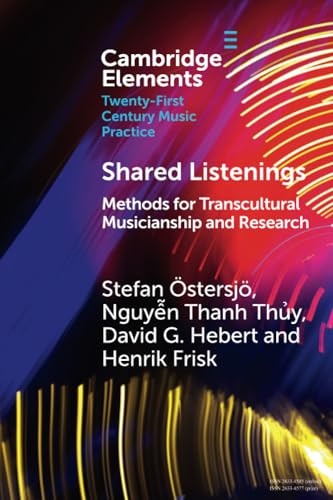 Shared Listenings: Methods for Transcultural Musicianship and Research (Elements in Twenty-first Century Music Practice)