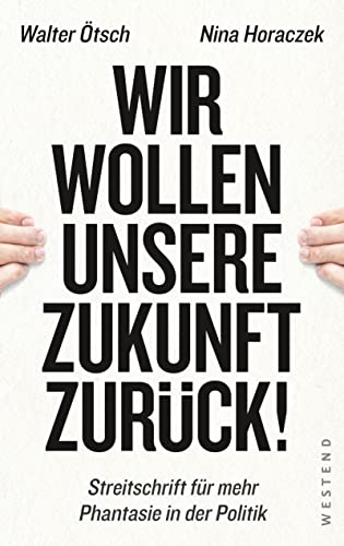 Wir wollen unsere Zukunft zurück!: Streitschrift für mehr Phantasie in der Politik von WESTEND