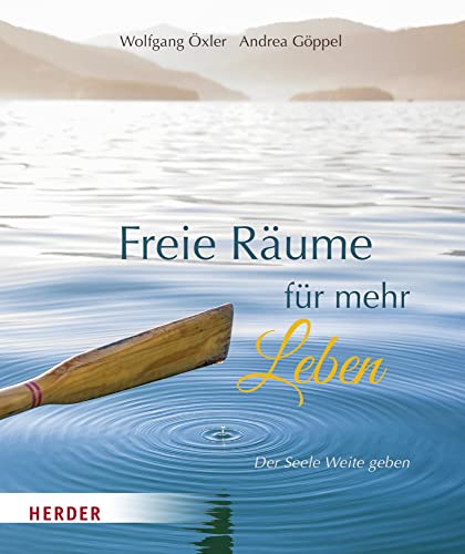 Freie Räume für mehr Leben: Der Seele Weite geben von VERLAG HERDER GMBH