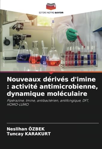 Nouveaux dérivés d'imine : activité antimicrobienne, dynamique moléculaire: Pipérazine, Imine, antibactérien, antifongique, DFT, HOMO-LUMO von Editions Notre Savoir
