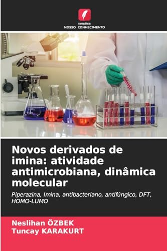 Novos derivados de imina: atividade antimicrobiana, dinâmica molecular: Piperazina, Imina, antibacteriano, antifúngico, DFT, HOMO-LUMO von Edições Nosso Conhecimento