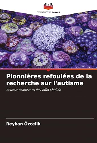 Pionnières refoulées de la recherche sur l'autisme: et les mécanismes de l'effet Matilda von Editions Notre Savoir