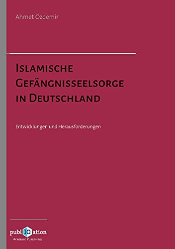 Islamische Gefängnisseelsorge in Deutschland: Entwicklungen und Herausforderungen von PubliQation