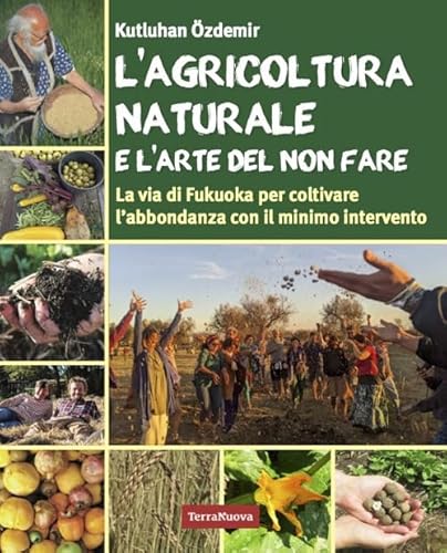L'agricoltura naturale e l'arte del non fare. La via di Fukuoka per coltivare l'abbondanza con il minimo intervento (Coltivare secondo natura) von Terra Nuova Edizioni