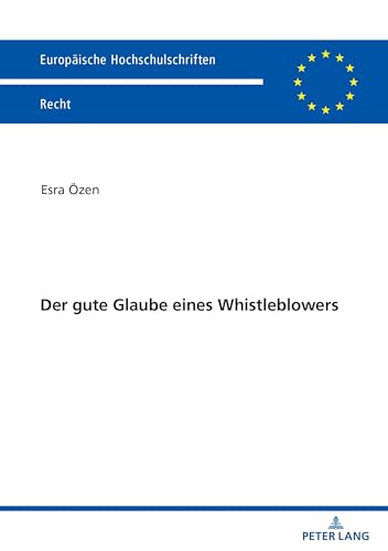 Der gute Glaube eines Whistleblowers (Europäische Hochschulschriften Recht, Band 6780) von Peter Lang
