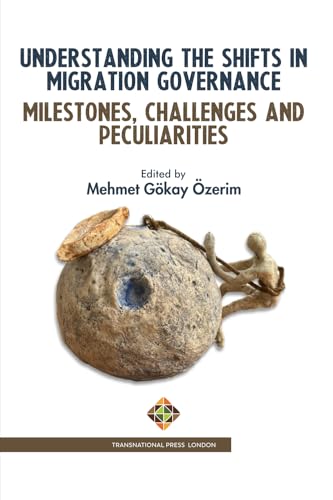 Understanding the Shifts in Migration Governance: Milestones, Challenges and Peculiarities (Migration Series) von Transnational Press London