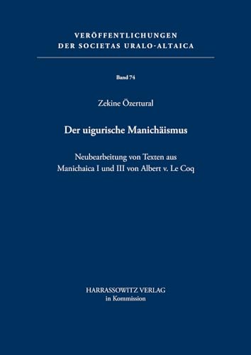 Der Uigurische Manichäismus: Neubearbeitung von Texten aus Manichaica I und III von Albert von Le Coq (Veröffentlichungen der Societas Uralo-Altaica, Band 74)