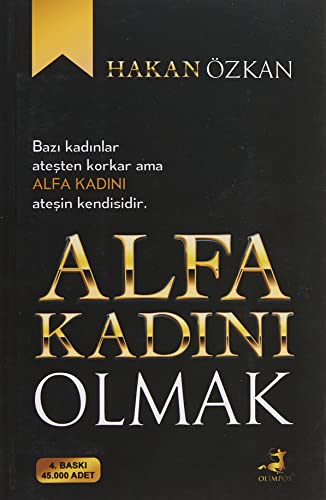 Alfa Kadini Olmak: Bazi kadinlar atesten korkar, ama Alfa Kadini atesin kendisidir.