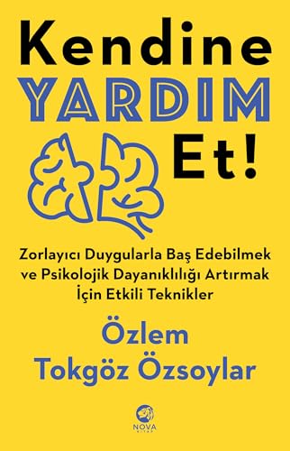 Kendine Yardim Et!: Zorlayici Duygularla Bas Edebilmek ve Psikolojik Dayanikliligi Artirmak icin Etkili Teknikler