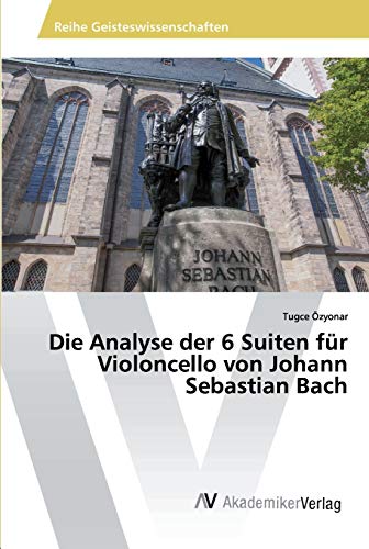 Die Analyse der 6 Suiten für Violoncello von Johann Sebastian Bach von AV Akademikerverlag