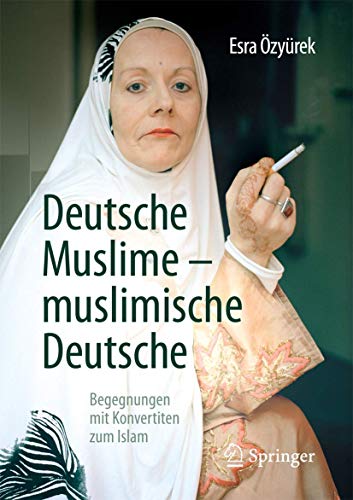 Deutsche Muslime – muslimische Deutsche: Begegnungen mit Konvertiten zum Islam von Springer