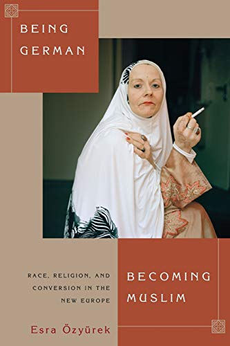 Being German, Becoming Muslim: Race, Religion, and Conversion in the New Europe (Princeton Studies in Muslim Politics) von Princeton University Press