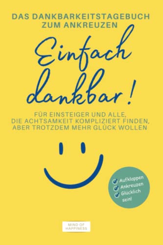 Das Dankbarkeitstagebuch zum Ankreuzen: Einfach dankbar!: Für Einsteiger und alle, die Achtsamkeit kompliziert finden, aber trotzdem mehr Glück wollen. Das Glücks-Geschenk! von MIND OF HAPPINESS