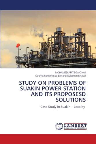 STUDY ON PROBLEMS OF SUAKIN POWER STATION AND ITS PROPOSESD SOLUTIONS: Case Study in Suakin – Locality: Case Study in Suakin - Locality.DE von LAP LAMBERT Academic Publishing