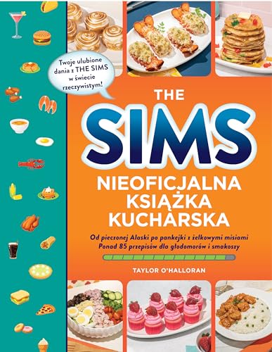 The Sims Nieoficjalna książka kucharska: Od pieczonej Alaski po pankejki z żelkowymi misiami. Ponad 85 przepisów dla głodomorów i smakoszy
