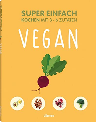 Super Einfach Vegan: Vegan Kochen mit 3-6 Zutaten
