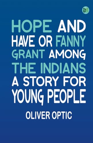 HOPE AND HAVE OR FANNY GRANT AMONG THE INDIANS A STORY FOR YOUNG PEOPLE von Zinc Read