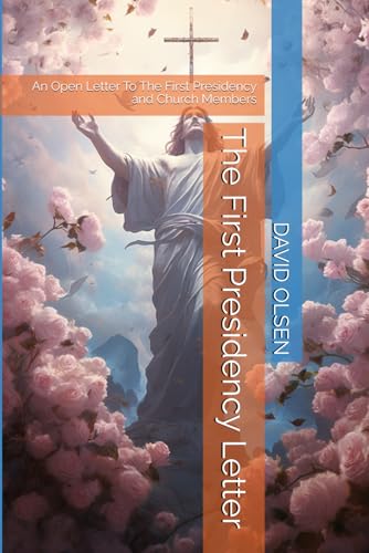 The First Presidency Letter: An Open Letter Written To The First Presidency and Members of The Church of Jesus Christ of Latter-Day Saints von Independently published