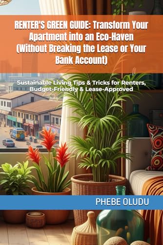 RENTER'S GREEN GUIDE: Transform Your Apartment into an Eco-Haven (Without Breaking the Lease or Your Bank Account): Sustainable Living Tips & Tricks for Renters, Budget-Friendly & Lease-Approved von Independently published