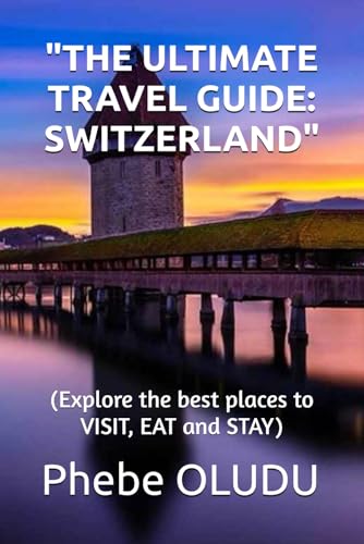 "THE ULTIMATE TRAVEL GUIDE: SWITZERLAND": (Explore the best places to VISIT, EAT and STAY) von Independently published
