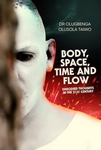 BODY, SPACE, TIME AND FLOW: EMBODIED THOUGHTS IN THE 21ST CENTURY von UK Book Publishing