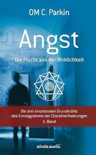 Angst - Die Flucht aus der Wirklichkeit: Die drei emotionalen Grundkräfte des Enneagramms der Charakterfixierungen 1. Band Angst - Die Flucht aus der Wirklichkeit: Die drei emotionalen Grundkräfte des Enneagramms der Charakterfixierungen 1. Band