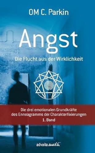 Angst - Die Flucht aus der Wirklichkeit: Die drei emotionalen Grundkräfte des Enneagramms der Charakterfixierungen 1. Band von advaitaMedia GmbH