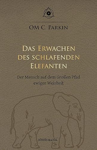 Das Erwachen des schlafenden Elefanten: Der Mensch auf dem Großen Pfad ewiger Weisheit Das Erwachen des schlafenden Elefanten: Der Mensch auf dem Großen Pfad ewiger Weisheit