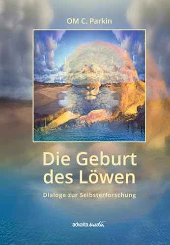 Die Geburt des Löwen: Dialoge zur Selbsterforschung von advaitaMedia Verlag