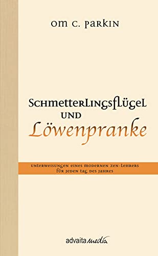 Schmetterlingsflügel und Löwenpranke: Unterweisungen eines modernen Zen-Lehrers für jeden Tag des Jahres von advaitaMedia