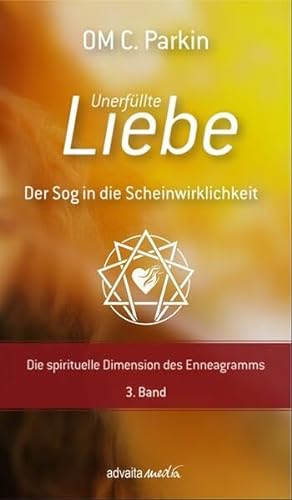 Unerfüllte Liebe - Der Sog in die Scheinwirklichkeit: Die spirituelle Dimension des Enneagramms, 3. Band