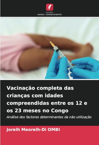 Vacinação completa das crianças com idades compreendidas entre os 12 e os 23 meses no Congo: Análise dos factores determinantes da não utilização von Edições Nosso Conhecimento