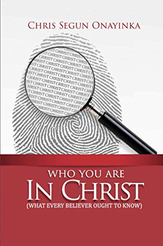 Who you are in Christ: What every Believer ought to know