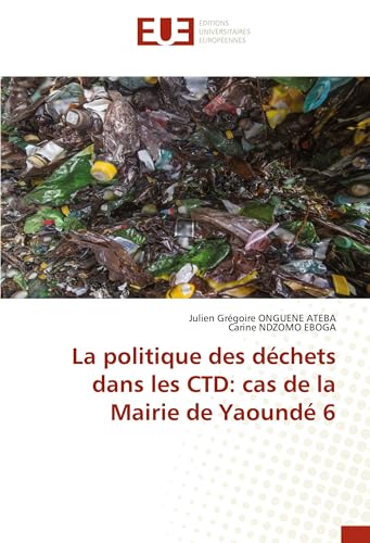 La politique des déchets dans les CTD: cas de la Mairie de Yaoundé 6 von Éditions universitaires européennes