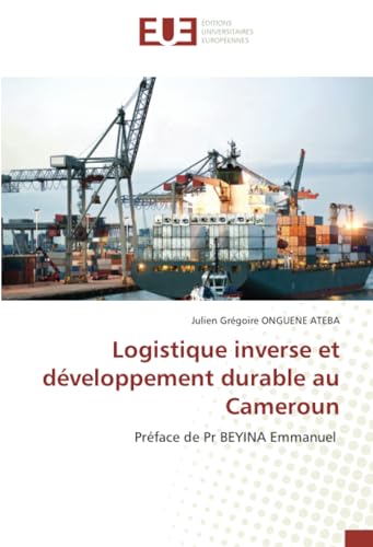 Logistique inverse et développement durable au Cameroun: Préface de Pr BEYINA Emmanuel von Éditions universitaires européennes