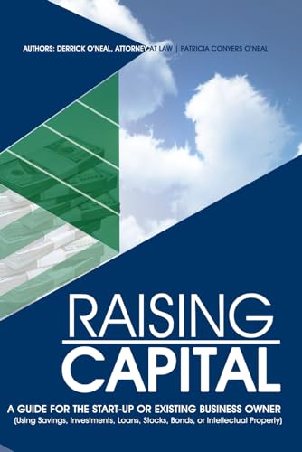 RAISING CAPITAL: A Guide for the Start- Up or Existing Business Owner (Using Savings, Investments, Loans, Stocks, Bonds, or Intellectual Property) von Bowker