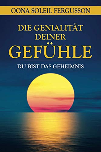 DIE GENIALITÄT DEINER GEFÜHLE: DU BIST DAS GEHEIMNIS